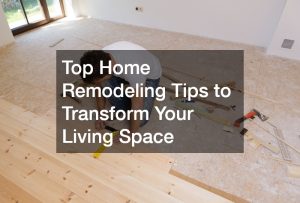 Top Home Remodeling Tips to Transform Your Living Space - The Dads DIY